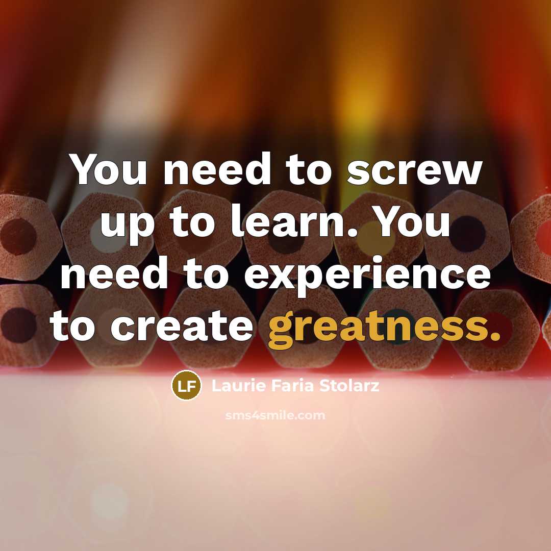 “You need to screw up to learn. You need to…” quote by Laurie Faria Stolarz