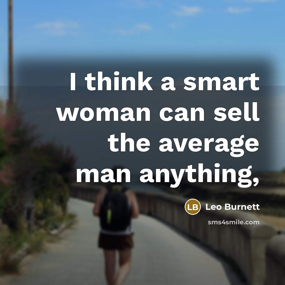 “I think a smart woman can sell the average man…” quote by Leo Burnett