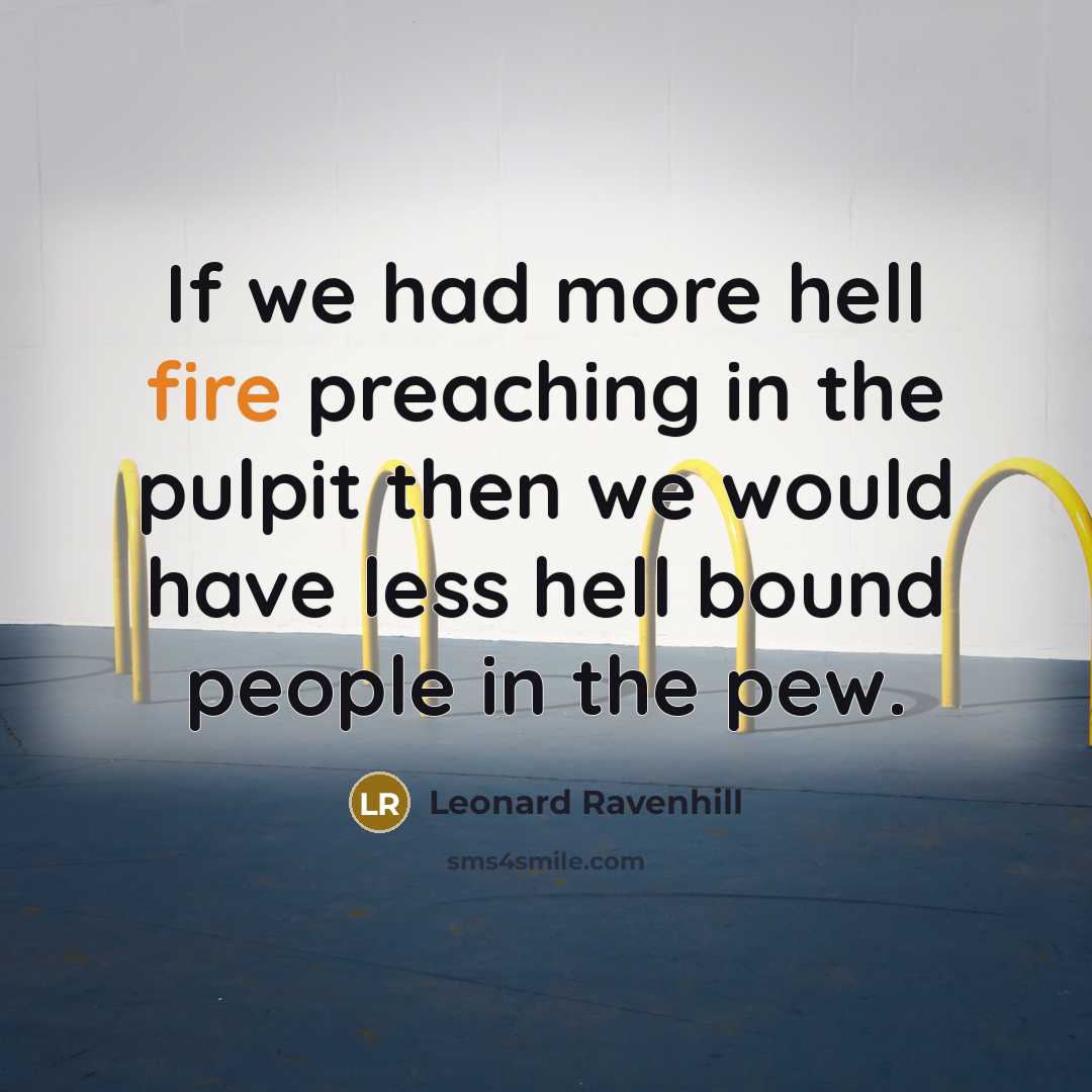 “If we had more hell fire preaching in the pulpit…” quote by Leonard Ravenhill