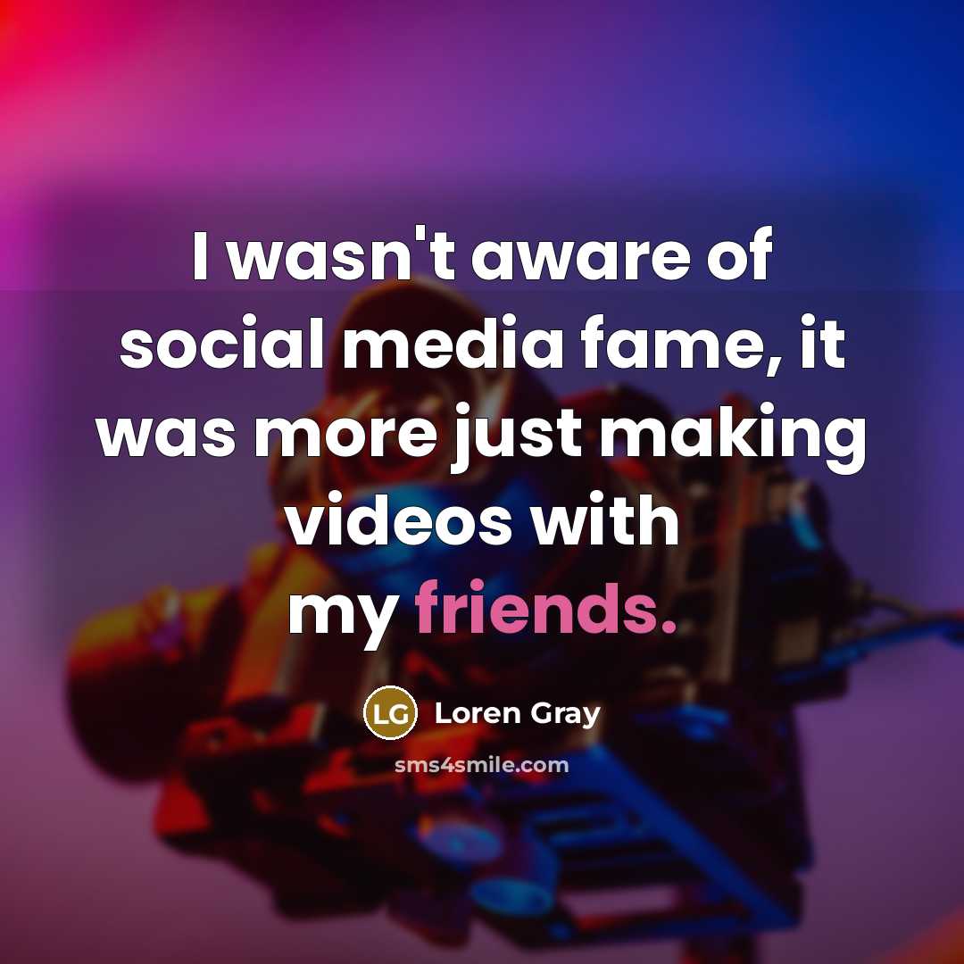 “I wasn't aware of social media fame, it was more…” quote by Loren Gray