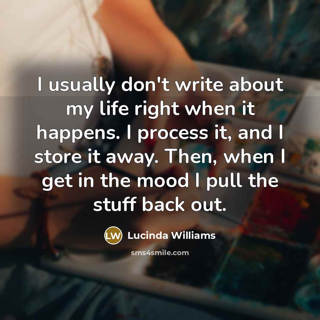“I usually don't write about my life right when it…” quote by Lucinda Williams