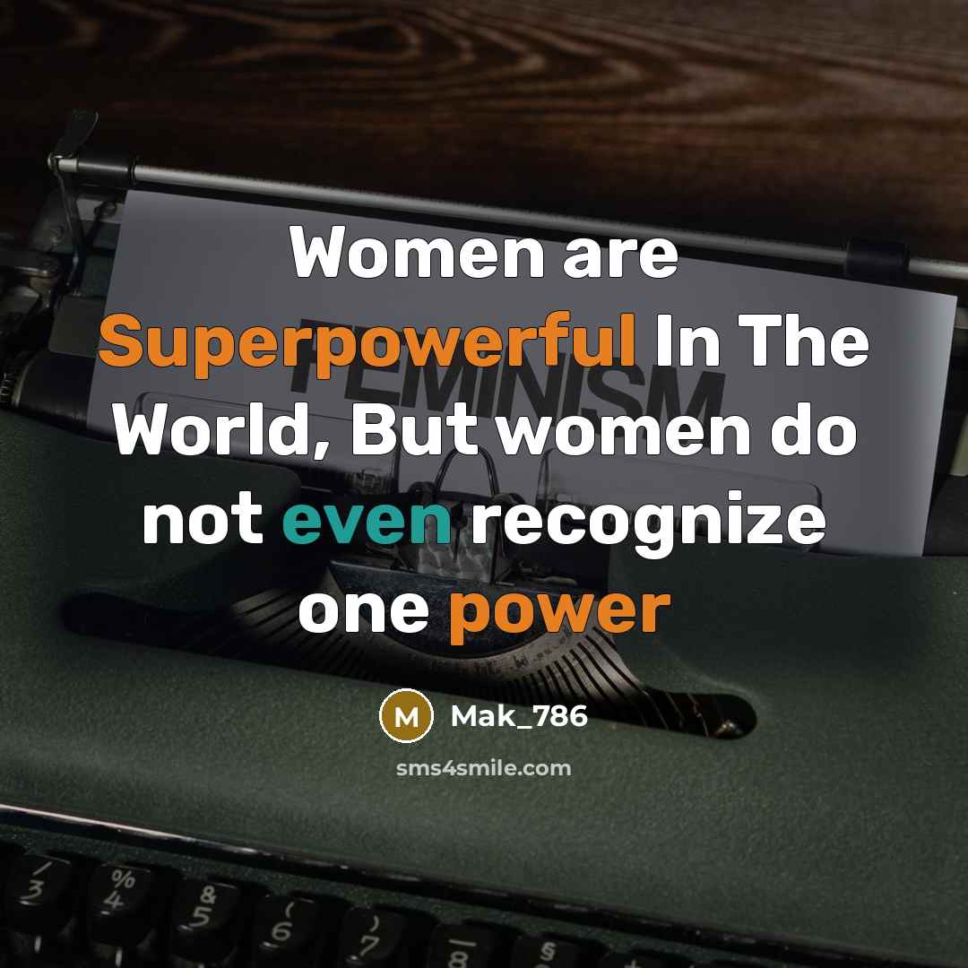 “Women are Superpowerful In The World, But women do not even recognize one power” quote by Mak_786