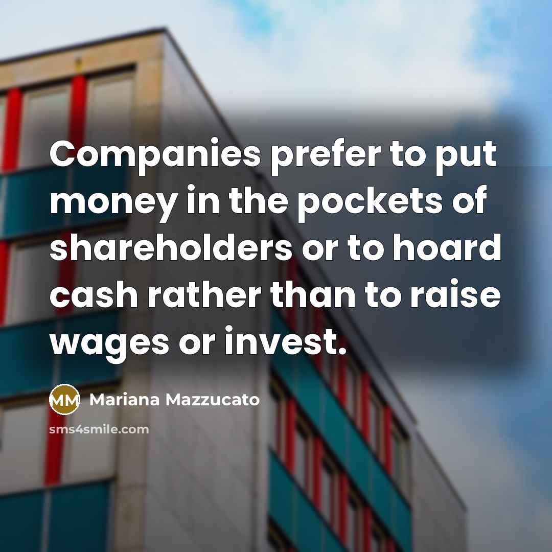 “Companies prefer to put money in the pockets of shareholders…” quote by Mariana Mazzucato