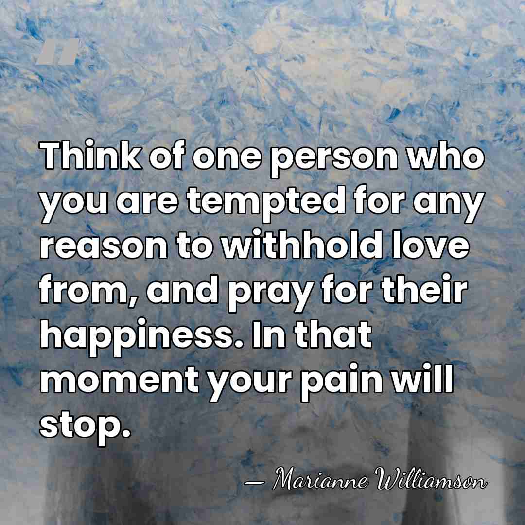 Think of one person who you are tempted for any reason to&hellip; - Marianne Williamson