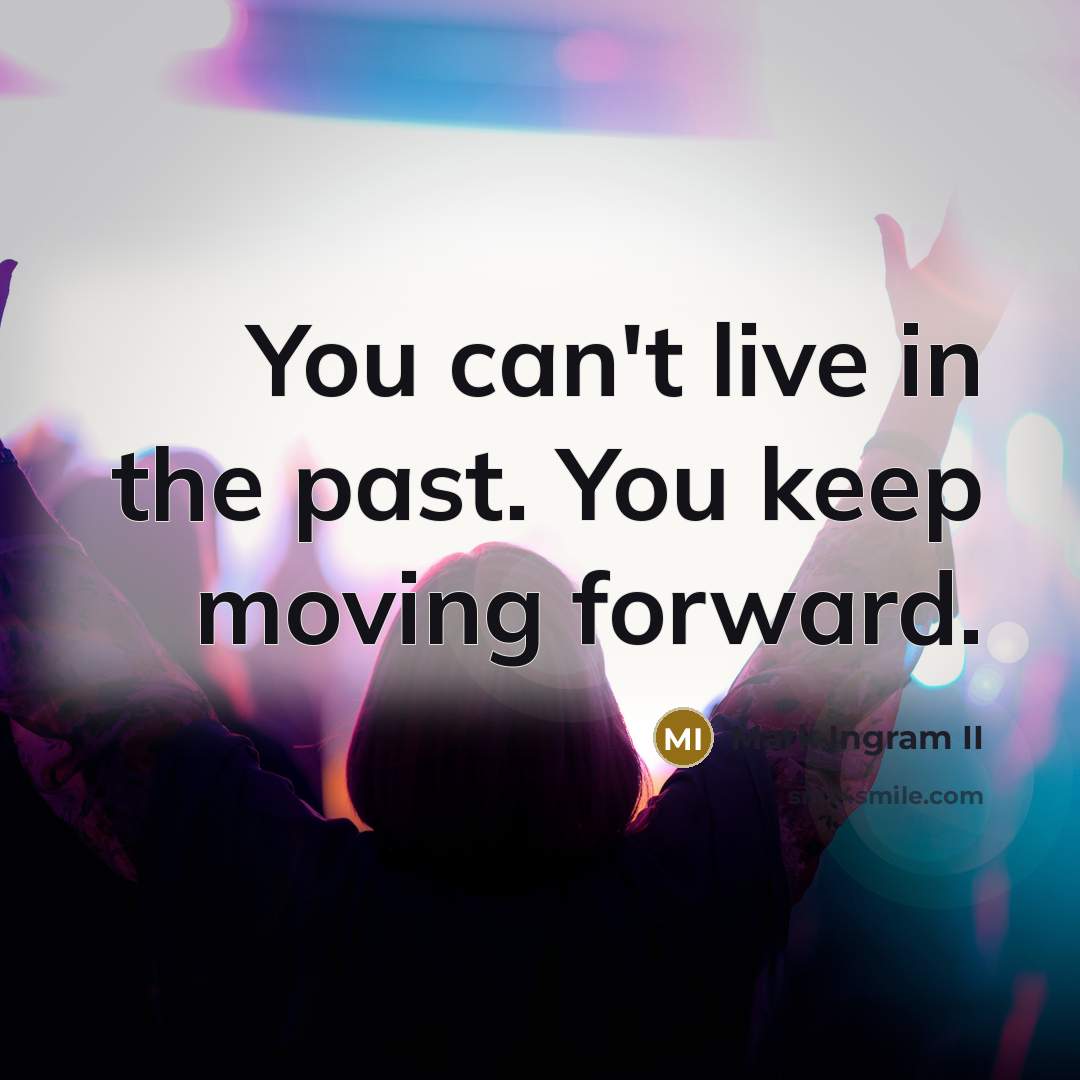 “You can't live in the past. You keep moving forward.…” quote by Mark Ingram II