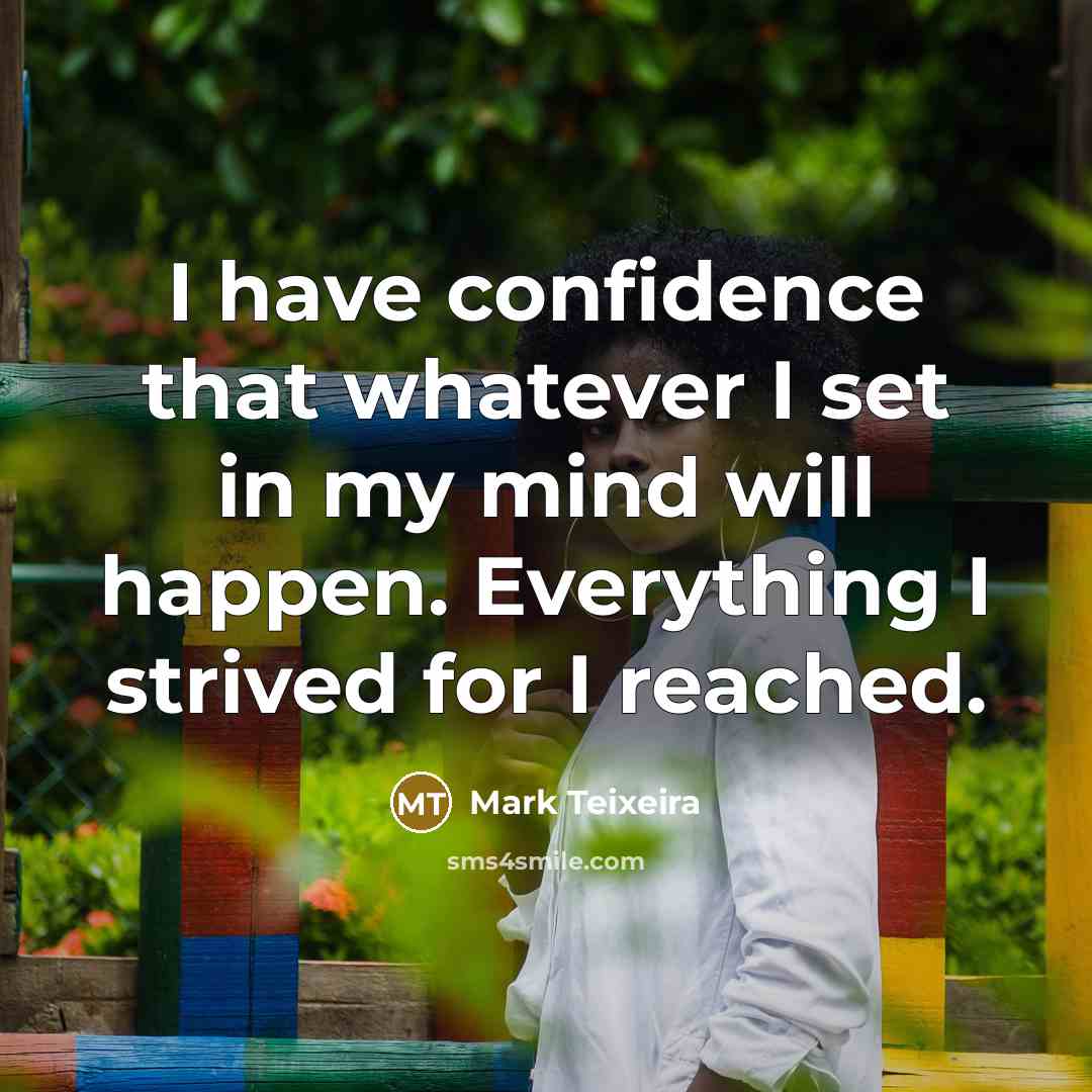 “I have confidence that whatever I set in my mind…” quote by Mark Teixeira