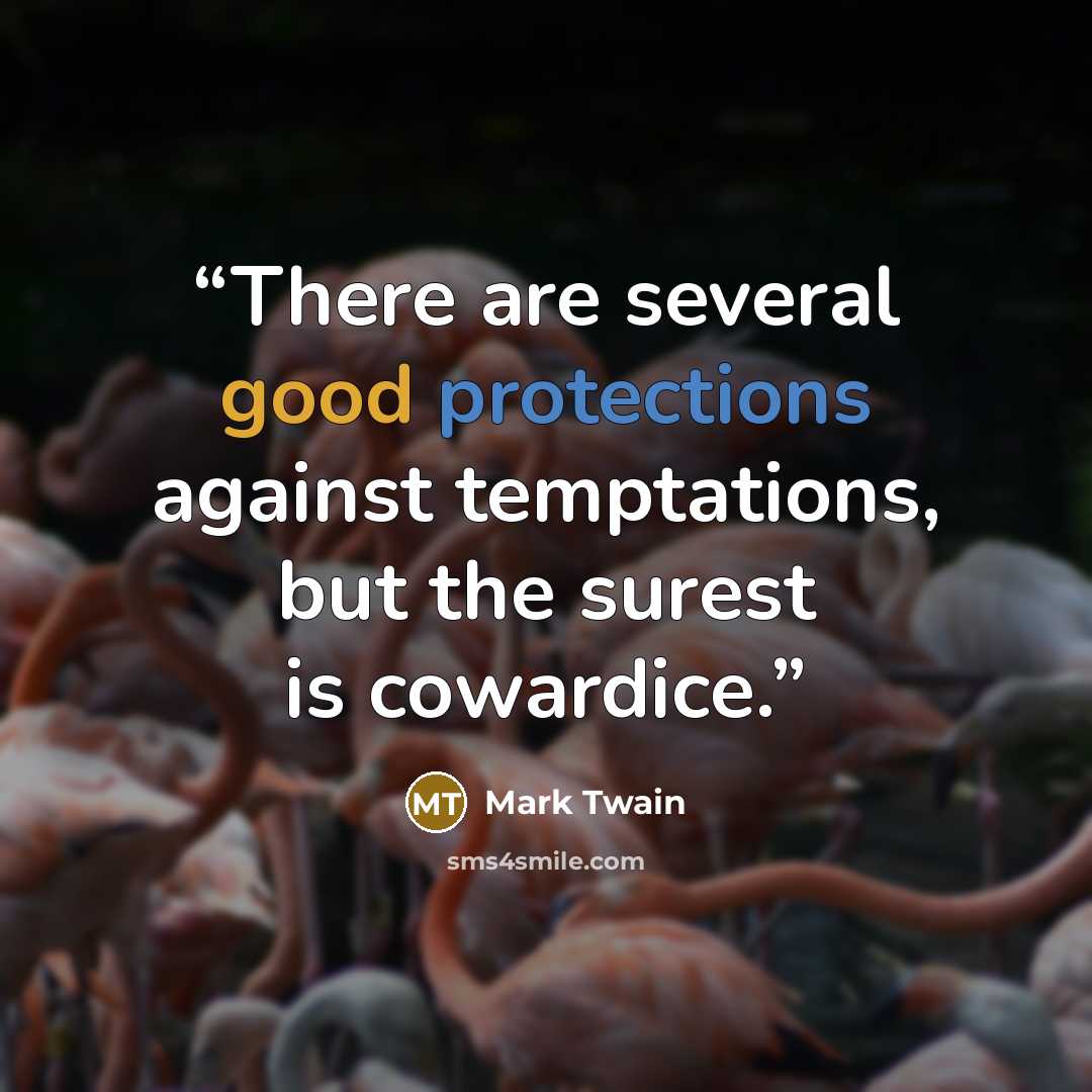 “There are several good protections against temptations, but the surest is cowardice.” quote by Mark Twain