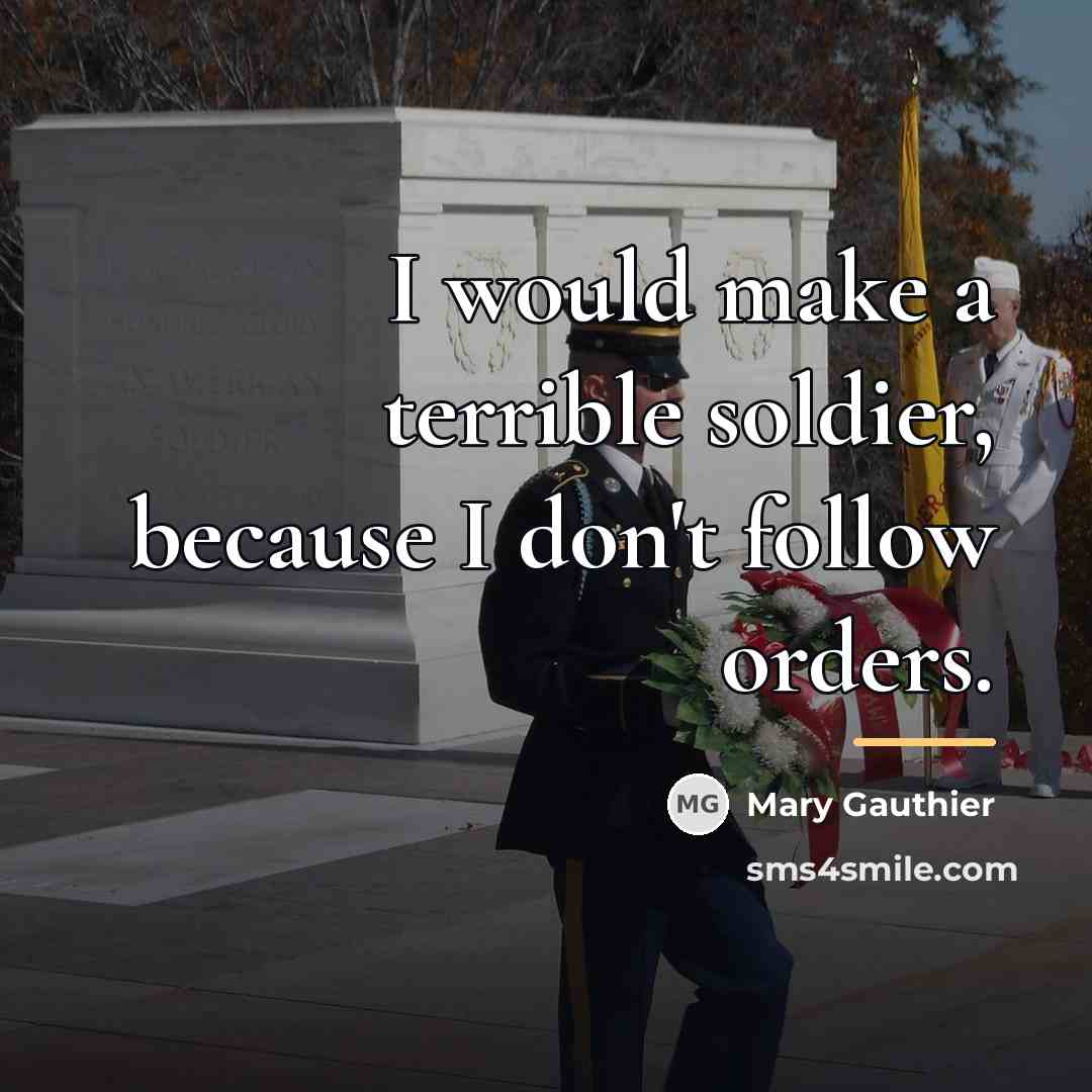 “I would make a terrible soldier, because I don't follow…” quote by Mary Gauthier