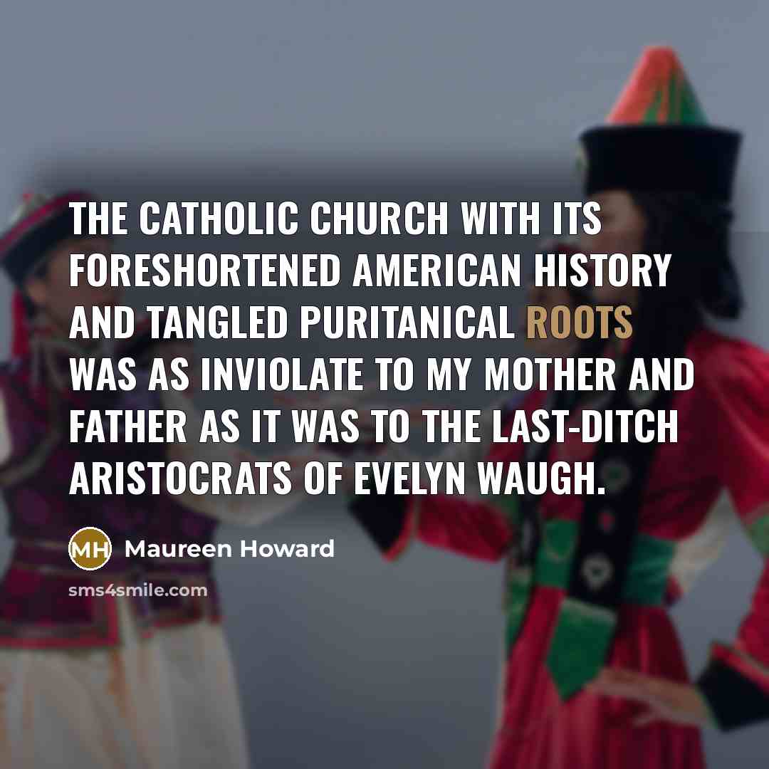 “The Catholic Church with its foreshortened American history and tangled…” quote by Maureen Howard