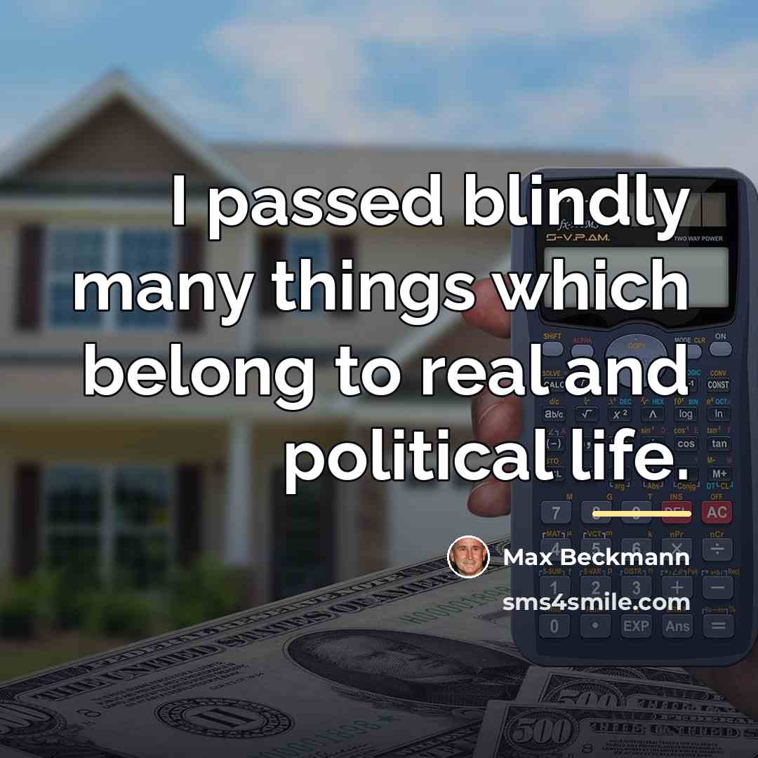 “I passed blindly many things which belong to real and…” quote by Max Beckmann