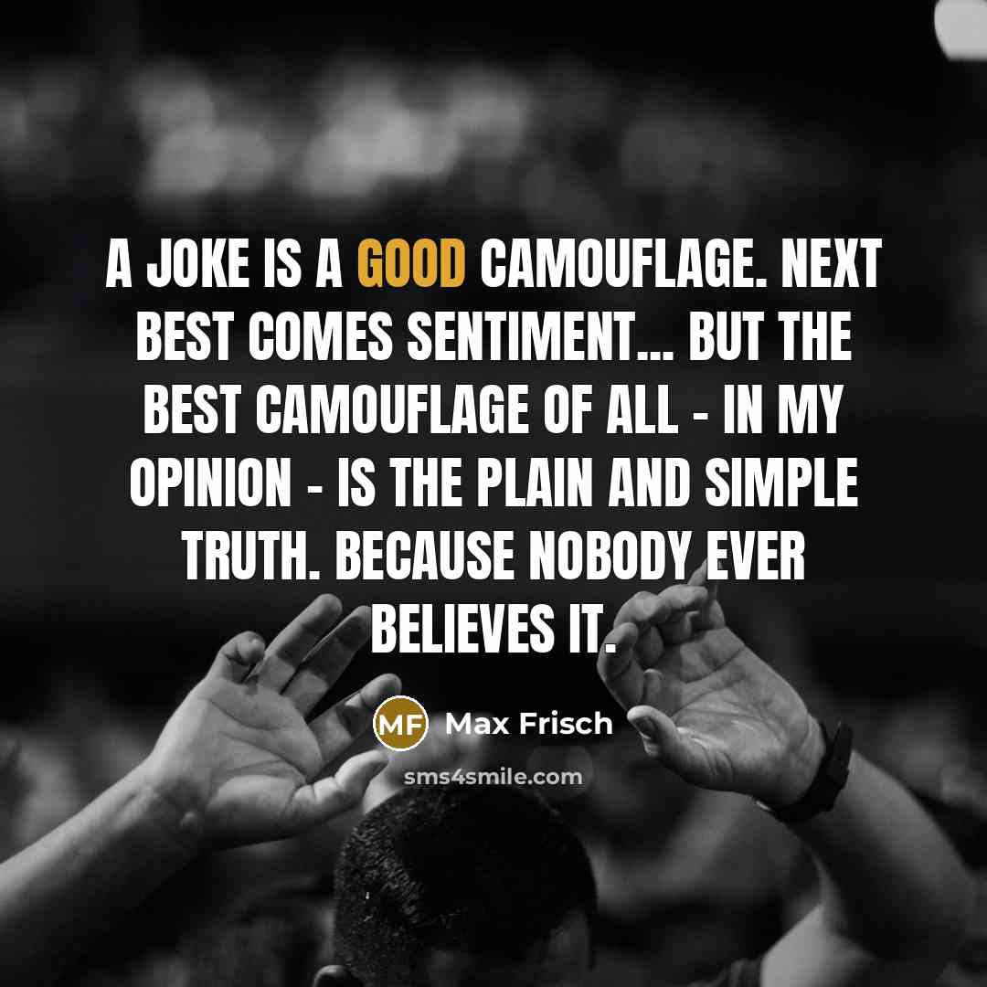 “A joke is a good camouflage. Next best comes sentiment...…” quote by Max Frisch