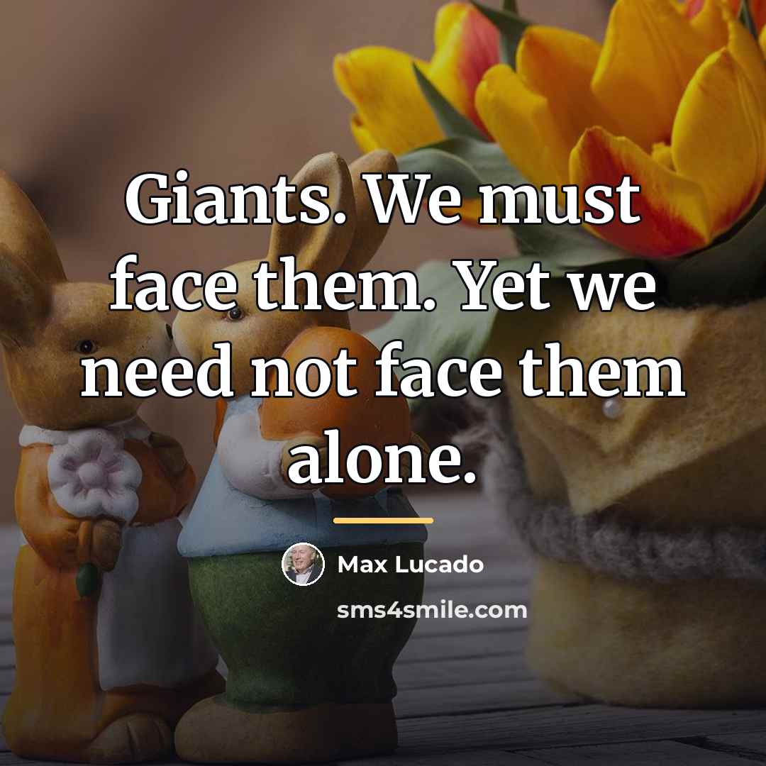 “Giants. We must face them. Yet we need not face…” quote by Max Lucado