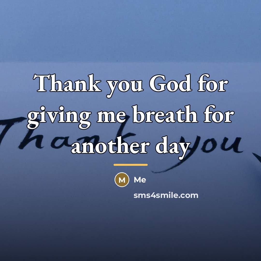 “Thank you God for giving me breath for another day…” quote by Me