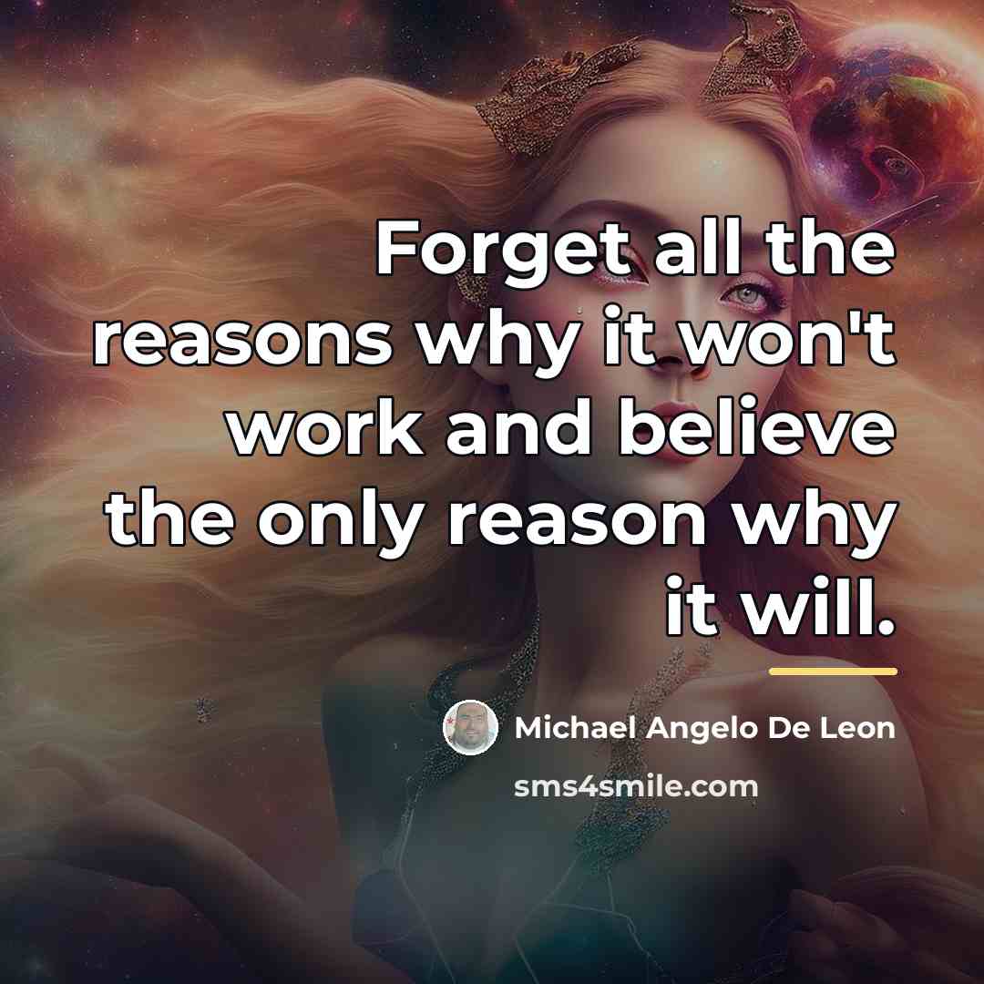 “Forget all the reasons why it won't work and believe…” quote by Michael Angelo De Leon