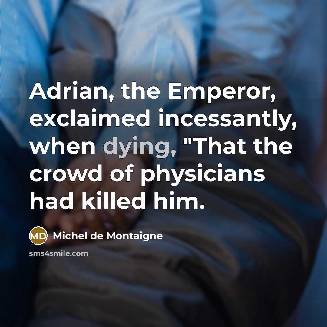“Adrian, the Emperor, exclaimed incessantly, when dying, "That the crowd…” quote by Michel de Montaigne