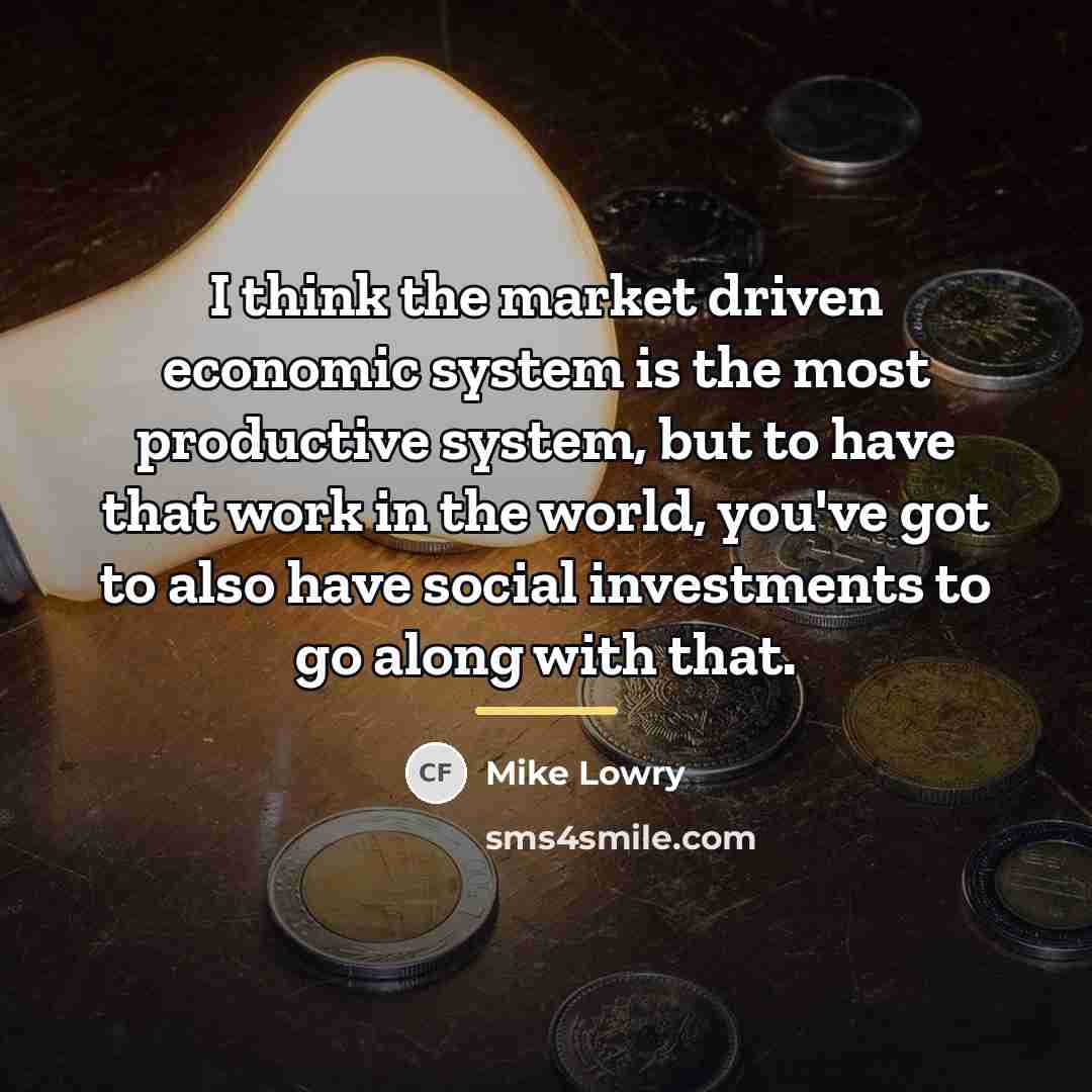 “I think the market driven economic system is the most…” quote by Mike Lowry