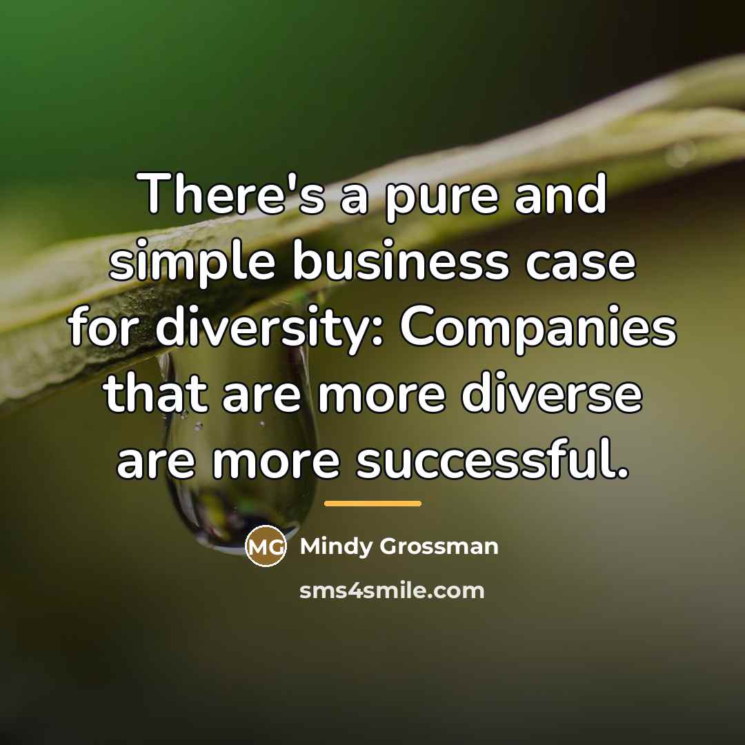 “There's a pure and simple business case for diversity: Companies…” quote by Mindy Grossman