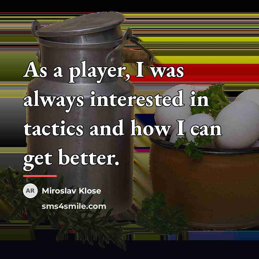 “As a player, I was always interested in tactics and…” quote by Miroslav Klose