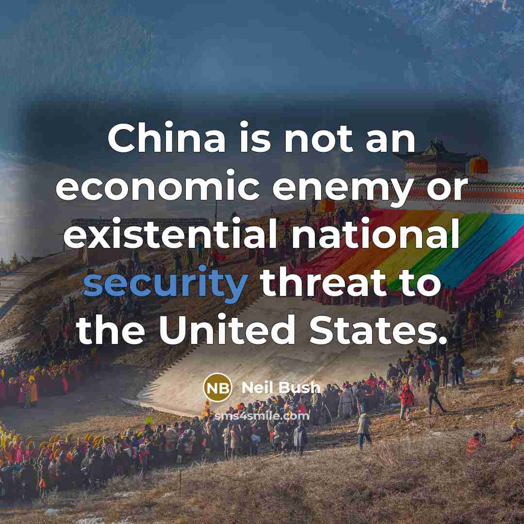 “China is not an economic enemy or existential national security threat to the United States.” quote by Neil Bush