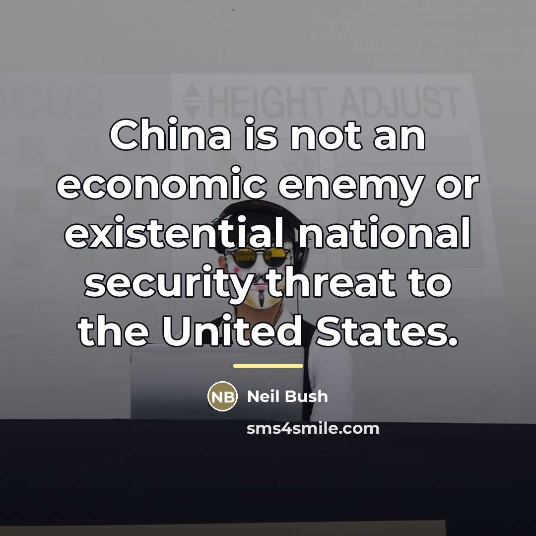 “China is not an economic enemy or existential national security…” quote by Neil Bush