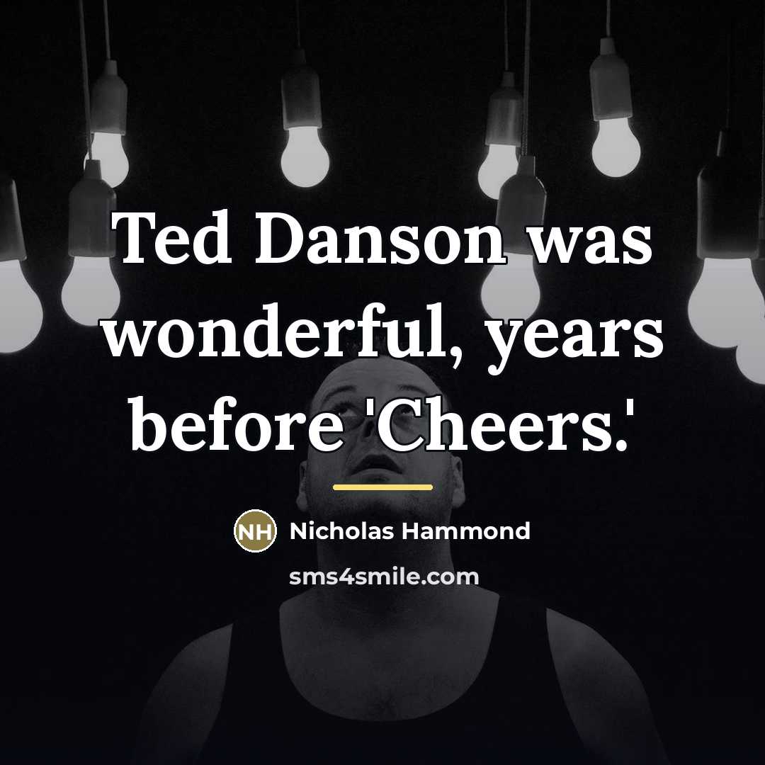 “Ted Danson was wonderful, years before 'Cheers.'…” quote by Nicholas Hammond