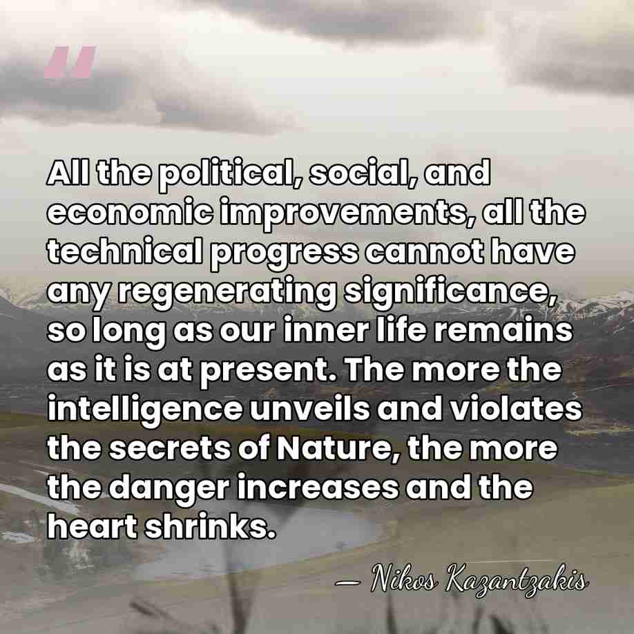 All the political, social, and economic improvements, all the technical progress cannot&hellip; - Nikos Kazantzakis