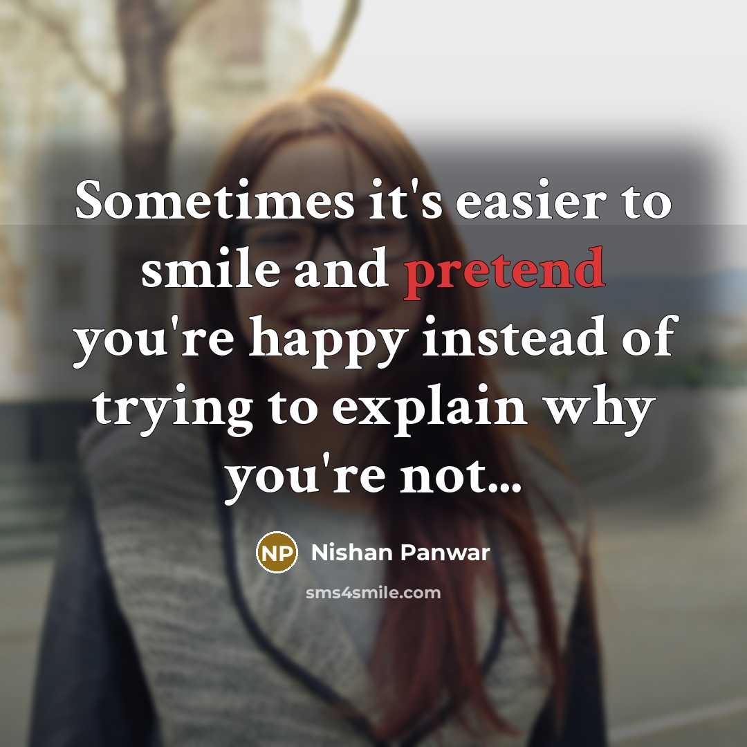 “Sometimes it's easier to smile and pretend you're happy instead…” quote by Nishan Panwar
