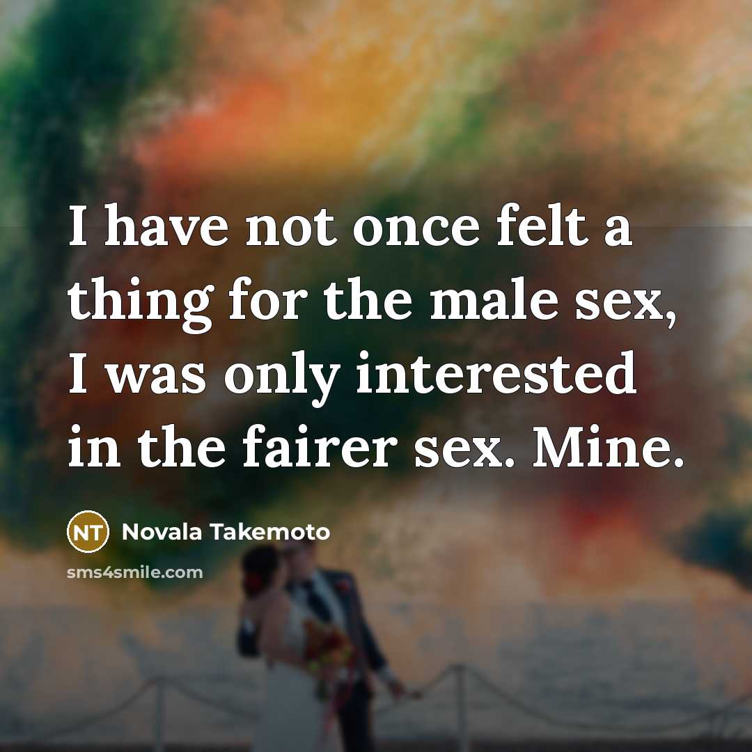 “I have not once felt a thing for the male…” quote by Novala Takemoto