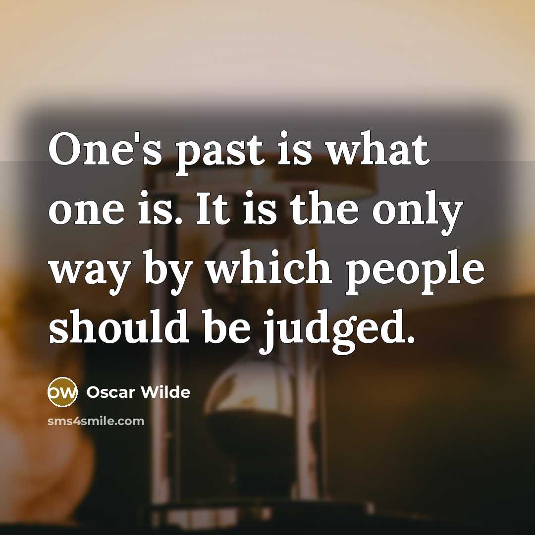 “One's past is what one is. It is the only way by which people should be judged.” quote by Oscar Wilde
