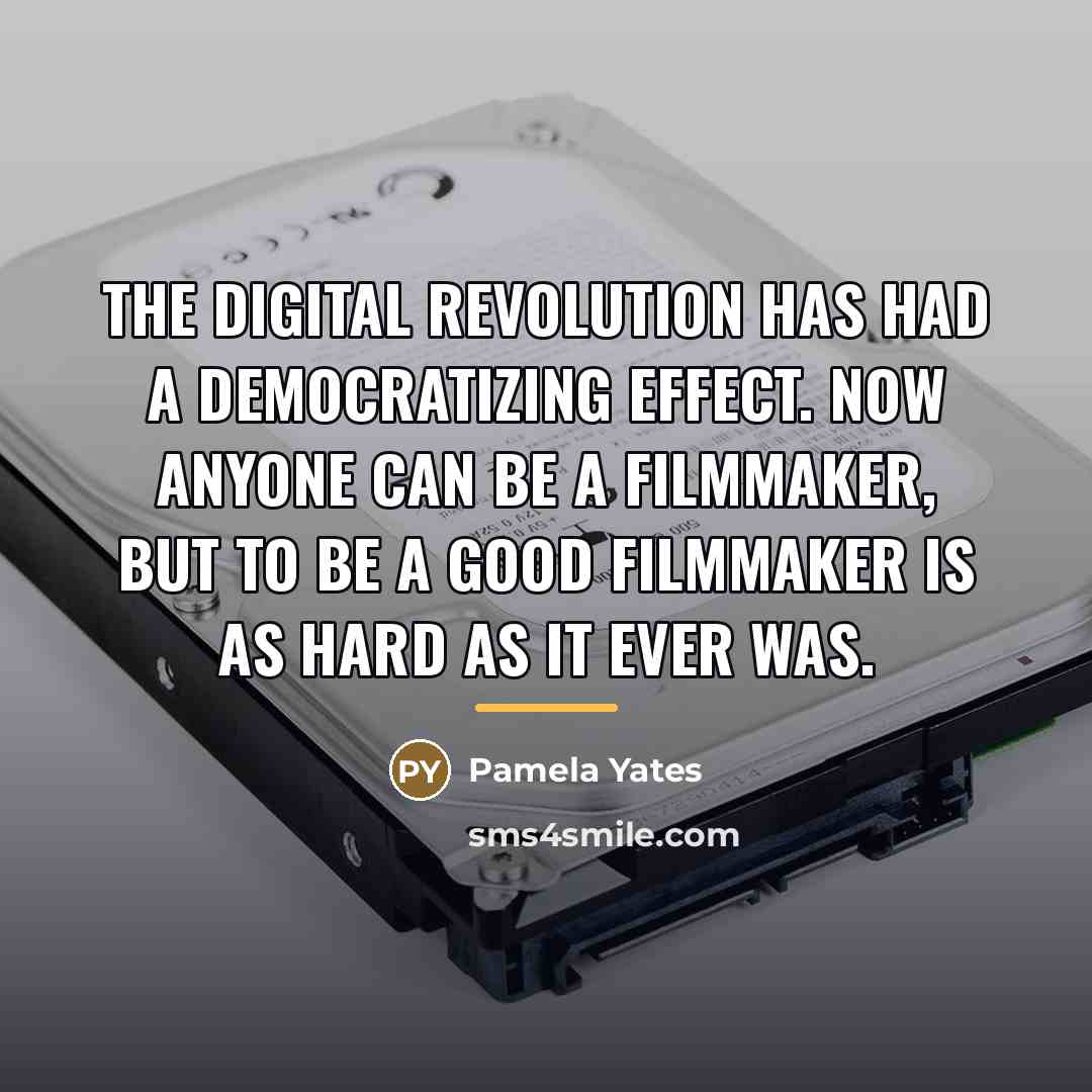 “The digital revolution has had a democratizing effect. Now anyone…” quote by Pamela Yates