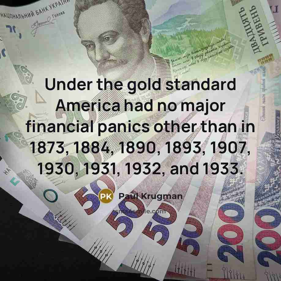 “Under the gold standard America had no major financial panics…” quote by Paul Krugman