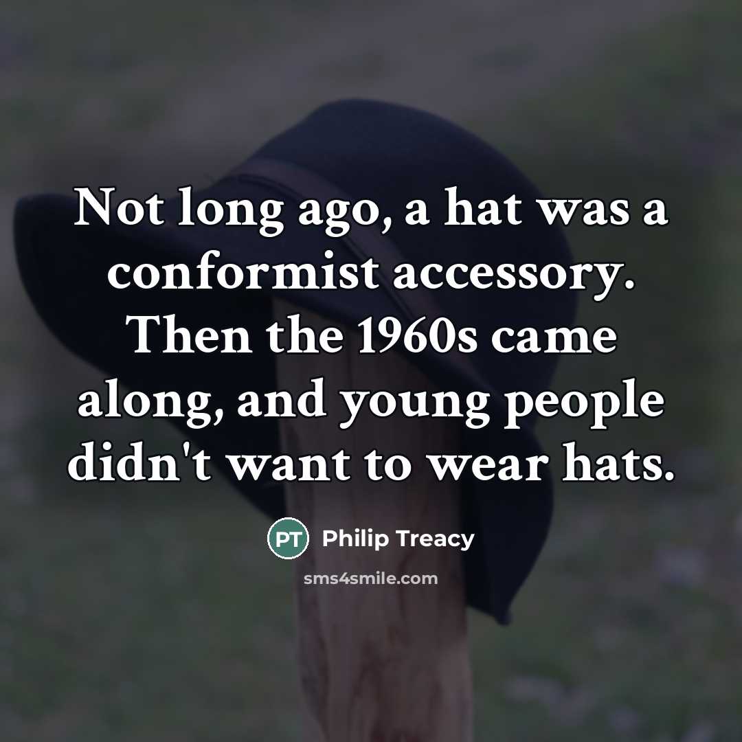 “Not long ago, a hat was a conformist accessory. Then…” quote by Philip Treacy