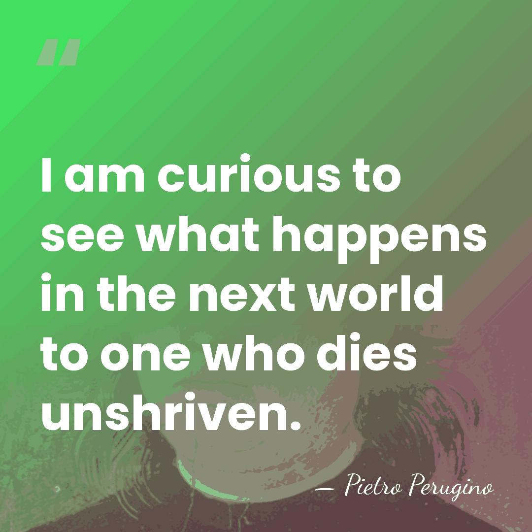 I am curious to see what happens in the next world to&hellip; - Pietro Perugino