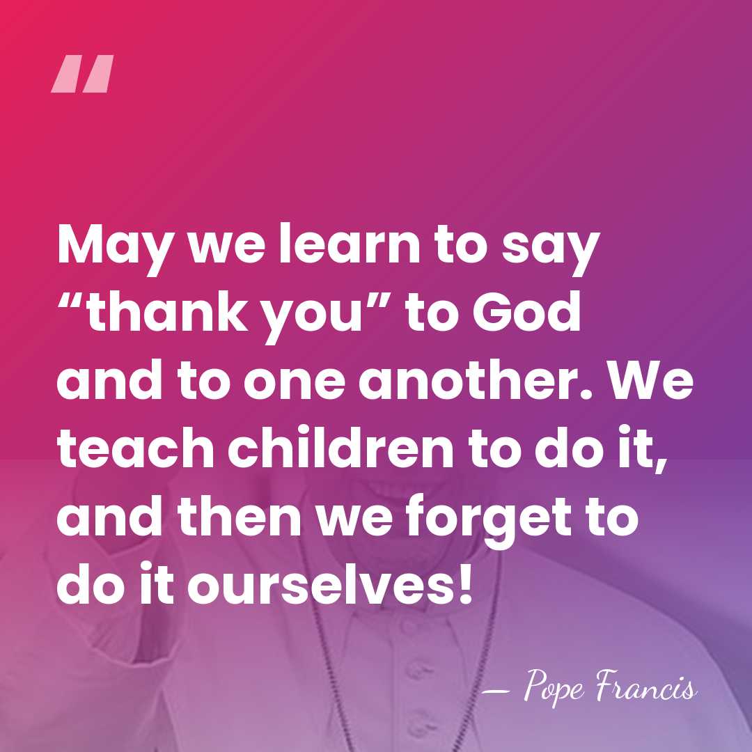 May we learn to say “thank you” to God and to one&hellip; - Pope Francis