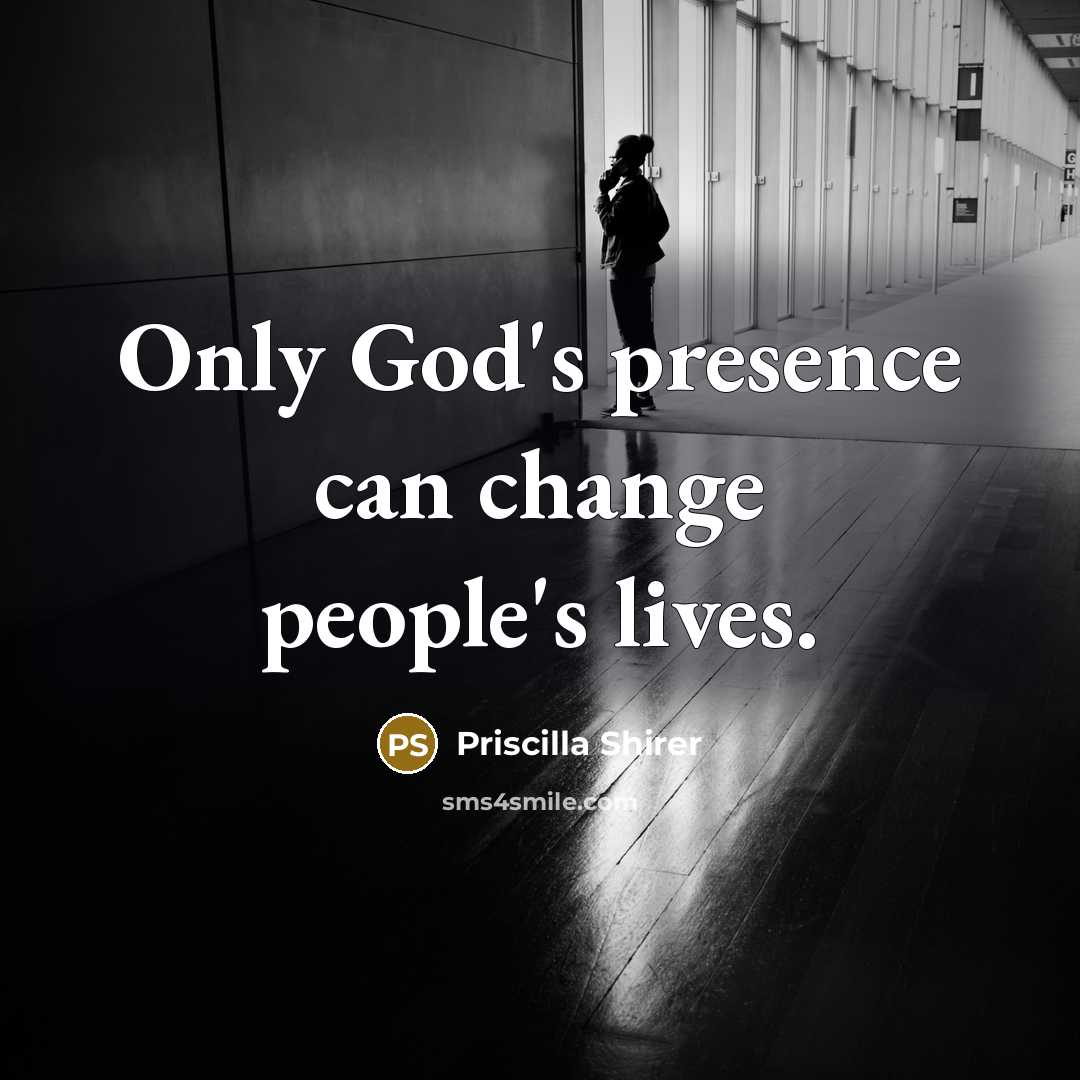 “Only God's presence can change people's lives.…” quote by Priscilla Shirer