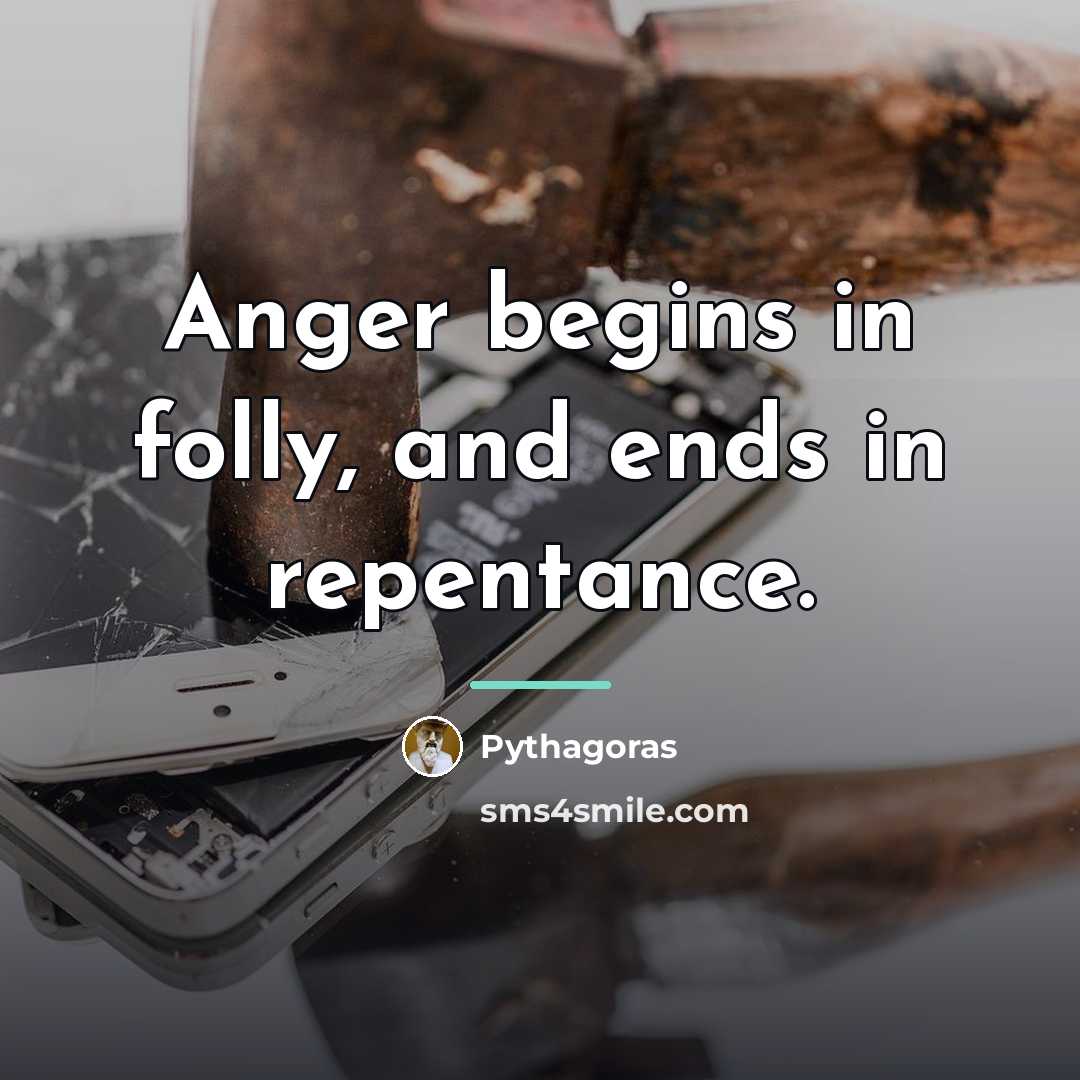 “Anger begins in folly, and ends in repentance.…” quote by Pythagoras