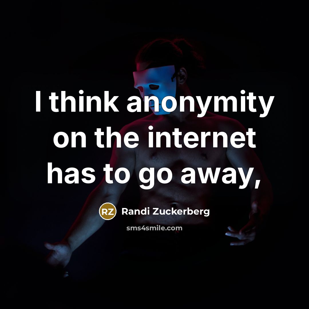 “I think anonymity on the internet has to go away,…” quote by Randi Zuckerberg