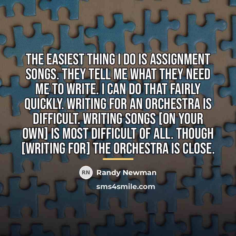 “The easiest thing I do is assignment songs. They tell…” quote by Randy Newman