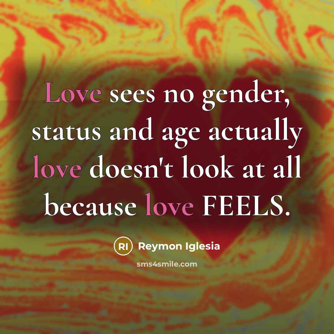“Love sees no gender, status and age actually love doesn't…” quote by Reymon Iglesia