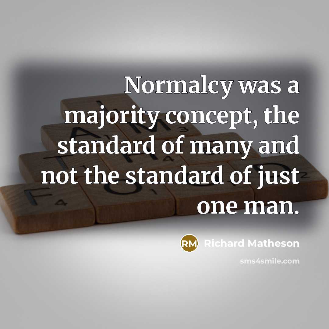 “Normalcy was a majority concept, the standard of many and…” quote by Richard Matheson