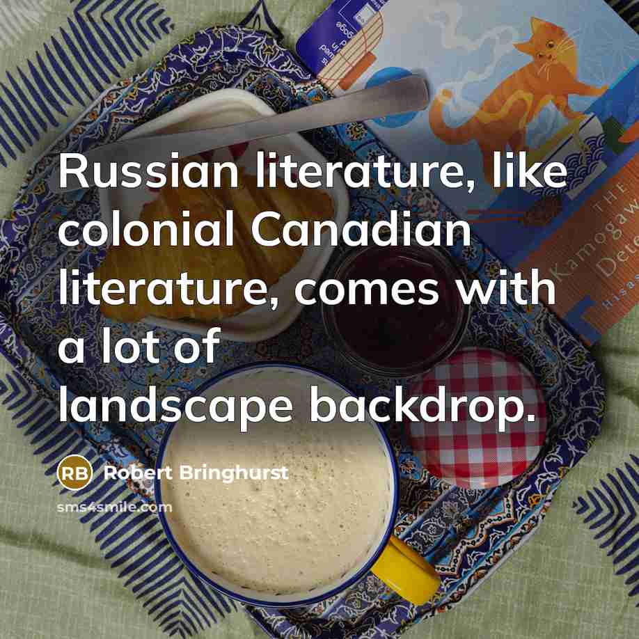 “Russian literature, like colonial Canadian literature, comes with a lot…” quote by Robert Bringhurst