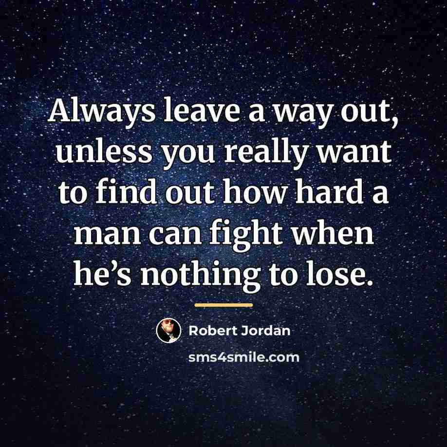“Always leave a way out, unless you really want to…” quote by Robert Jordan