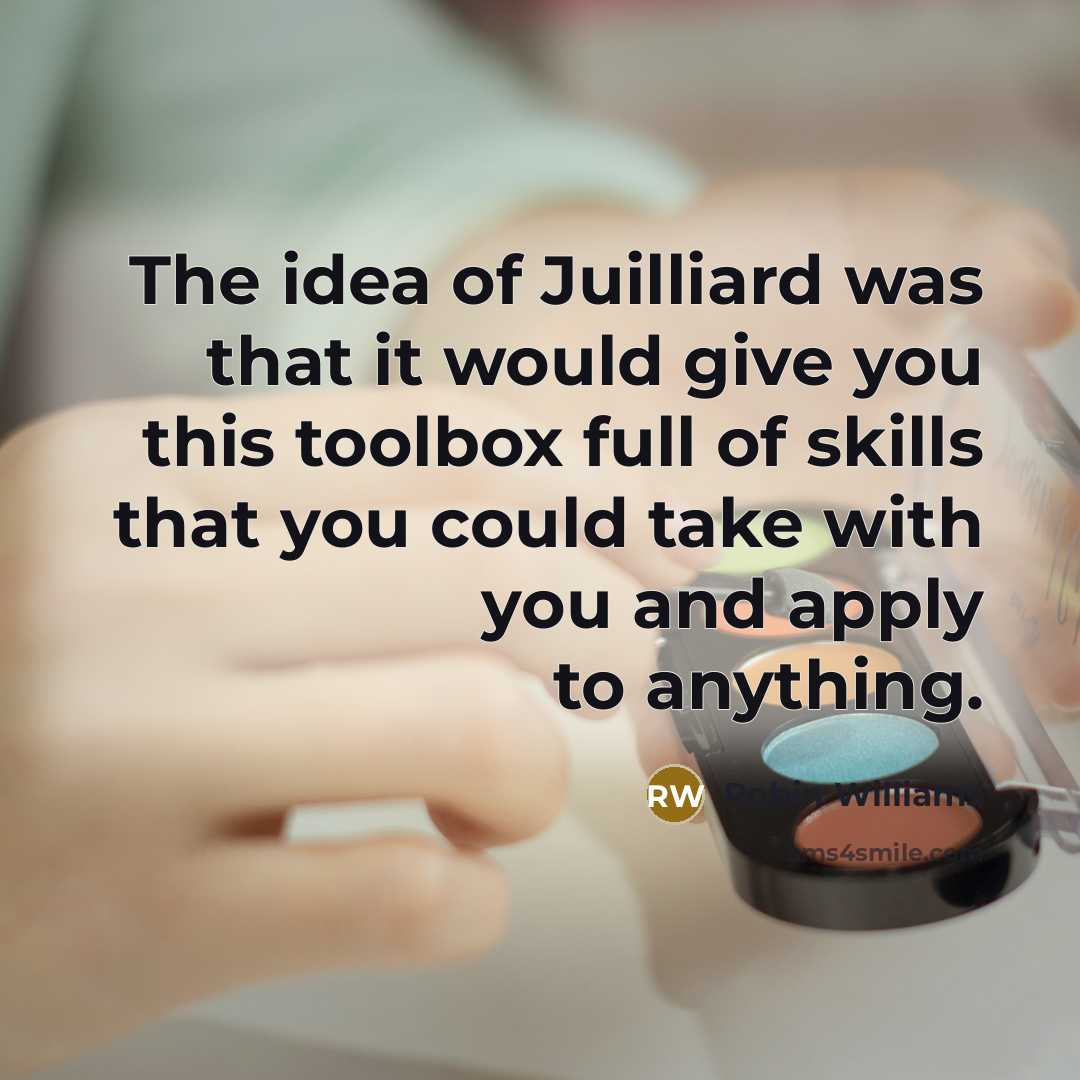 “The idea of Juilliard was that it would give you…” quote by Robin Williams
