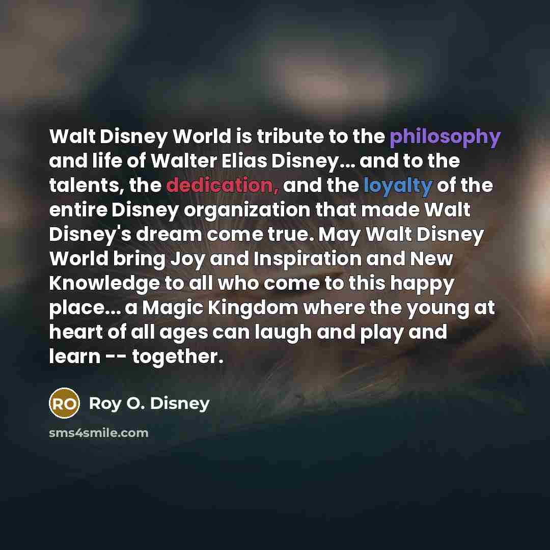 “Walt Disney World is tribute to the philosophy and life…” quote by Roy O. Disney