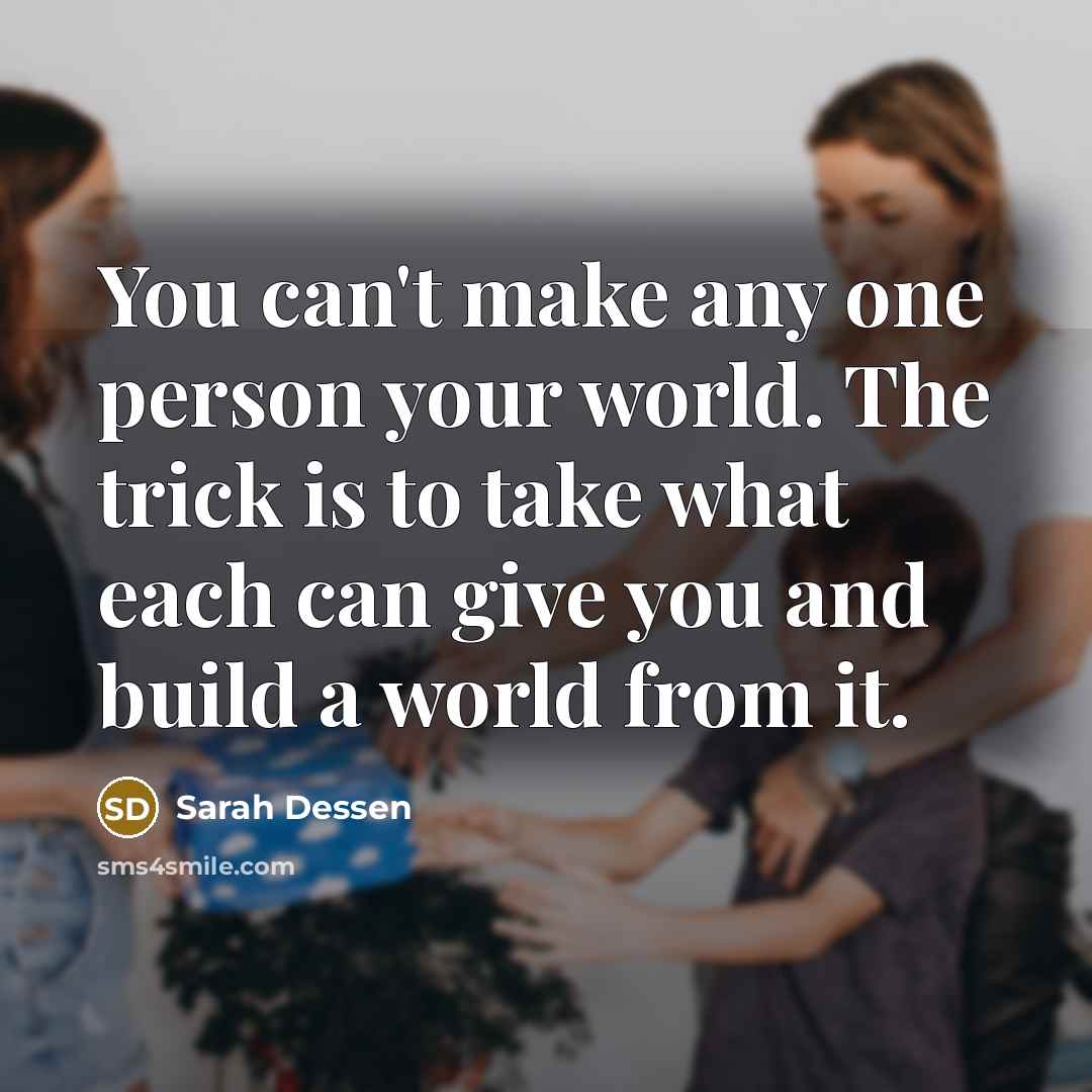 “You can't make any one person your world. The trick…” quote by Sarah Dessen