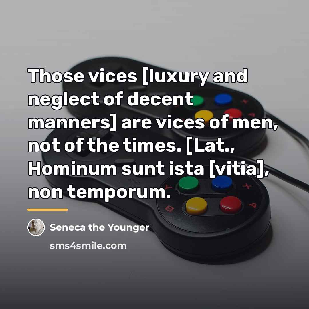 “Those vices [luxury and neglect of decent manners] are vices…” quote by Seneca the Younger