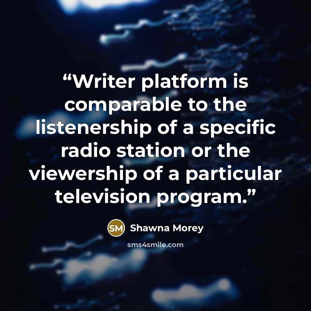 “Writer platform is comparable to the listenership of a specific radio station or the viewership of a particular television program.” quote by Shawna Morey