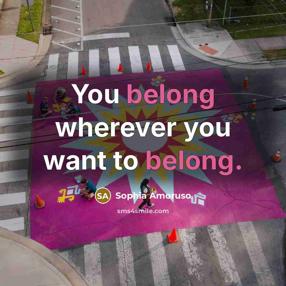 “You belong wherever you want to belong.” quote by Sophia Amoruso