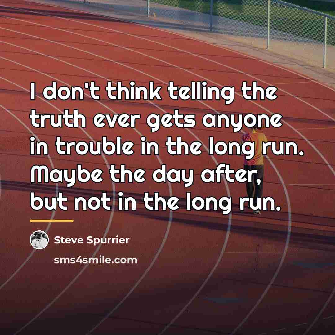 “I don't think telling the truth ever gets anyone in…” quote by Steve Spurrier