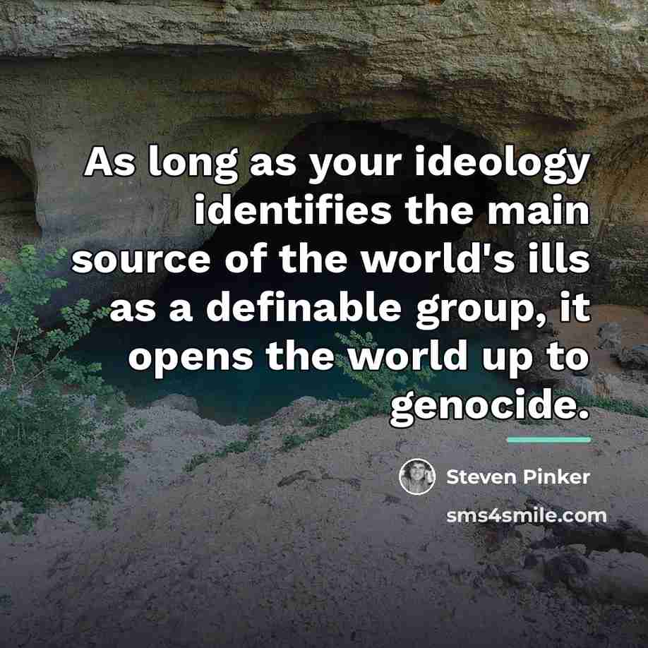 “As long as your ideology identifies the main source of…” quote by Steven Pinker